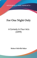 For One Night Only: A Comedy In Four Acts 1166416208 Book Cover