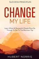 Success Principles: : Change My Life Subtitle: Learn What All Successful People Must Go Through To Get To The Mountain Top 9814952605 Book Cover