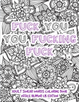 Fuck You You Fucking Fuck - Adult Swear Words Coloring Book Office Humor UK Edition: Funny Offending Curse Words Coloring Book For Adults | Funny Adult Coloring Books B08NZP24HG Book Cover