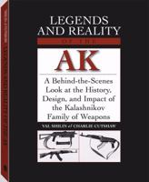 Legends and Reality of the AK: A Behind-the-Scenes Look at the History, Design, and Impact of the Kalashnikov Family of Weapons 1581600690 Book Cover