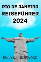 Rio de Janeiro Reiseführer 2024: Entdecken Sie die beste Reisezeit, Übernachtungsmöglichkeiten, Attraktionen, Aktivitäten, lokale Küche und vieles meh B0CQDCVBBN Book Cover