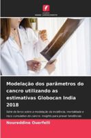 Modelação dos parâmetros do cancro utilizando as estimativas Globocan India 2018 6209370012 Book Cover
