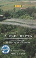 A Death Delayed: Agent Orange: Hidden Killer of Vietnam 069291384X Book Cover