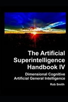 Artificial Superintelligence Handbook IV: Dimensional Cognitive Artificial General Intelligence 0992087872 Book Cover