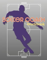 Soccer Coach Workbook: Pitch Templates, Roster Planning, and More for Game Preparation 1707895716 Book Cover
