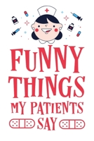 Funny Things My Patients Say: Journal To Collect Quotes - Memories - Stories - Graduation Gift For Nurses - Gag Gift 1636051456 Book Cover