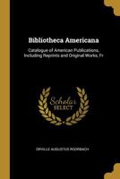 Bibliotheca Americana: Catalogue of American Publications, Including Reprints and Original Works, Fr 0526096586 Book Cover