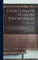 Cours d'Analyse de l'�cole Polytechnique: T. Calcul Int�gral: Int�grales Ind�finies. Int�grales D�finies. Des Fonctions Repr�sent�es Par Des Int�grales D�finies. S�ries de Fourier. Int�grales Complexe 1017767793 Book Cover