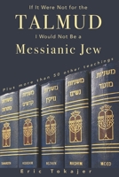 If It Were Not For The Talmud, I Would Not Be a Messianic Jew: Plus more than 50 other teachings B08RKLRWVN Book Cover