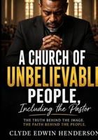 A Church of Unbelievable People, Including the Pastor: What Happens When the Church Isn’t as Holy as It Looks B0GZHCZ82L Book Cover