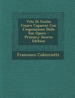 Vita Di Giulio Cesare Capaccio Con L'esposizione Delle Sue Opere 114770936X Book Cover