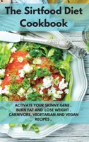 The Sirtfood Diet Cookbook: Activate Your Skinny Gene, Burn Fat and Lose Weight. Carnivore, Vegan and Vegetarian Recipes 180185243X Book Cover