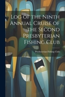 Log of the Ninth Annual Cruise of the Second Presbyterian Fishing Club 1021966649 Book Cover