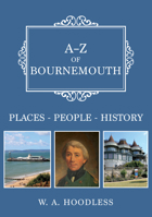 A-Z of Bournemouth: Places-People-History 1445698943 Book Cover