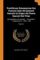 Pontificum Romanorum Qui Fuerunt Inde AB Exeunte Saeculo IX Usque Ad Finem Saeculi XIII Vitae: AB Aequalibus Conscriptae .... Paschalis II. - Coelestinus III.: 1099 - 1198; Volume 2 0353493996 Book Cover