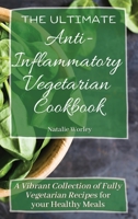 The Ultimate Anti-Inflammatory Vegetarian Cookbook: A Vibrant Collection of Fully Vegetarian Recipes for your Healthy Meals 1802773452 Book Cover