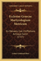 Ecclesiae Graecae Martyrologium Metricum: Ex Menaeis, Cod. Chiffletiano Actisque Sanct (1727) 1166065901 Book Cover