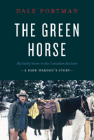 The Green Horse: My Early Years in the Canadian Rockies – A Park Warden’s Story 1771602260 Book Cover