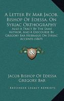 A Letter by Mar Jacob, Bishop of Edessa, on Syriac Orthography 3337018963 Book Cover