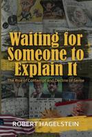 Waiting for Someone to Explain It: The Rise of Contempt and Decline of Sense 057847672X Book Cover