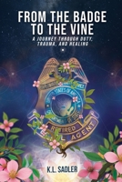 From the Badge to the Vine: A Journey Through Duty, Trauma, and Healing B0GWVRS4M8 Book Cover