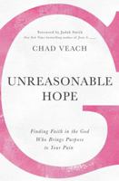 Unreasonable Hope: Finding Faith in the God Who Brings Purpose to Your Pain 0718038347 Book Cover