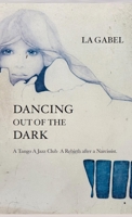 Dancing out of the Dark: A Tango. A Jazz Club. A Rebirth after a Narcissist 9699895624 Book Cover