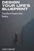 Design Your Life's Blueprint: Transform Dreams into Reality: Unlock the Secrets of Intentional Living through Design Thinking and Life Coaching Principles B0FCYMG3FK Book Cover