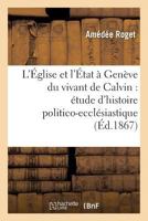 L'Église et l'État à Genève du vivant de Calvin: étude d'histoire politico-ecclésiastique (Religion) 2012835082 Book Cover