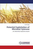 Potential Exploitation of Microbial Xylanase: An industrially important enzyme 3659576999 Book Cover