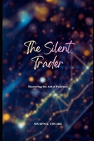 The Silent Trader: Mastering the Art of Patience B0FX72XVKJ Book Cover