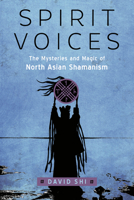 Spirit Voices: The Mysteries and Magic of North Asian Shamanism 1578637929 Book Cover