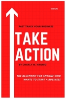 Take Action: The Blueprint For Anyone Who Wants To Start A Business B08HB46C7L Book Cover