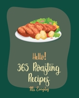 Hello! 365 Roasting Recipes: Best Roasting Cookbook Ever For Beginners [Book 1] B085K8NWXZ Book Cover