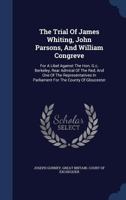 The Trial of James Whiting, John Parsons, and William Congreve: For a Libel Against the Hon. G.C. Berkeley, Rear Admiral of the Red, and One of the Re 1275092446 Book Cover