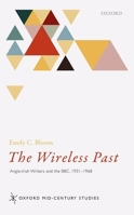 The Wireless Past: Anglo-Irish Writers and the Bbc, 1931-1968 0198749619 Book Cover