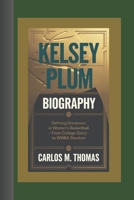KELSEY PLUM BIOGRAPHY: Defining Greatness in Women’s Basketball – From College Glory to WNBA Stardom B0DVNB2Q2Y Book Cover