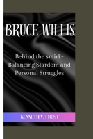 Bruce Willis: Behind the smirk-Balancing Stardom and Personal Struggles B0CLZYB3ZX Book Cover