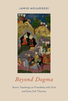 Beyond Dogma: Rumi's Teachings on Friendship with God and Early Sufi Theories 0195369238 Book Cover