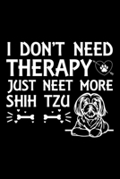 I Don't Need Therapy Just Need More Shih Tzu: Cute Shih Tzu Default Ruled Notebook, Great Accessories & Gift Idea for Shih Tzu Owner & Lover.Default Ruled Notebook With An Inspirational Quote. 1671359283 Book Cover