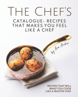 The Chef's Catalogue - Recipes That Makes You Feel Like A Chef: Recipes That Will Make You Cook Like A Master Chef B08N97D79J Book Cover