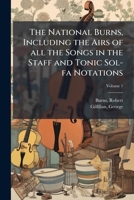 The national Burns, including the airs of all the songs in the staff and tonic sol-fa notations Volume 1 1246126540 Book Cover