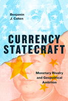 Currency Statecraft: Monetary Rivalry and Geopolitical Ambition 022658772X Book Cover