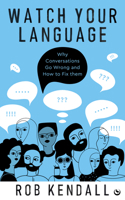 Watch Your Language: Why Conversations Go Wrong and How to Fix Them 178678789X Book Cover