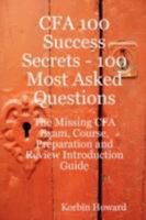 Cfa 100 Success Secrets - 100 Most Asked Questions: The Missing Cfa Exam, Course, Preparation and Review Introduction Guide 1921523018 Book Cover