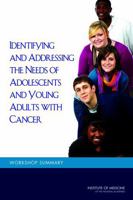 Identifying and Addressing the Needs of Adolescents and Young Adults with Cancer: Workshop Summary 030929441X Book Cover