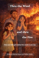 Thru the Wind and thru the Fire: How one little girl lived thru both in one day B0GY1PJ4HQ Book Cover