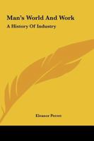 Man's World And Work: A History Of Industry 1163698776 Book Cover