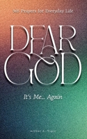 Dear God, It’s Me… Again: 365 Prayers for Everyday Life: A Protestant Daily Prayer Book of Honest Prayers for Faith, Doubt, Gratitude, and Spiritual Growth (The Art of Living) B0GRZW8VJD Book Cover