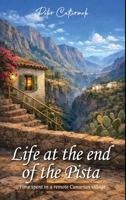 Life At The End Of The Pista: Time spent in a remote Canarian village 1918707871 Book Cover